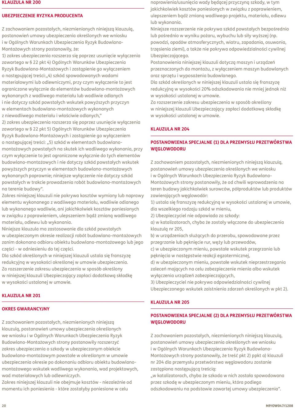 treści:,,4) szkód spowodowanych wadami materiałowymi lub odlewniczymi, przy czym wyłączenie to jest ograniczone wyłącznie do elementów budowlano-montażowych wykonanych z wadliwego materiału lub