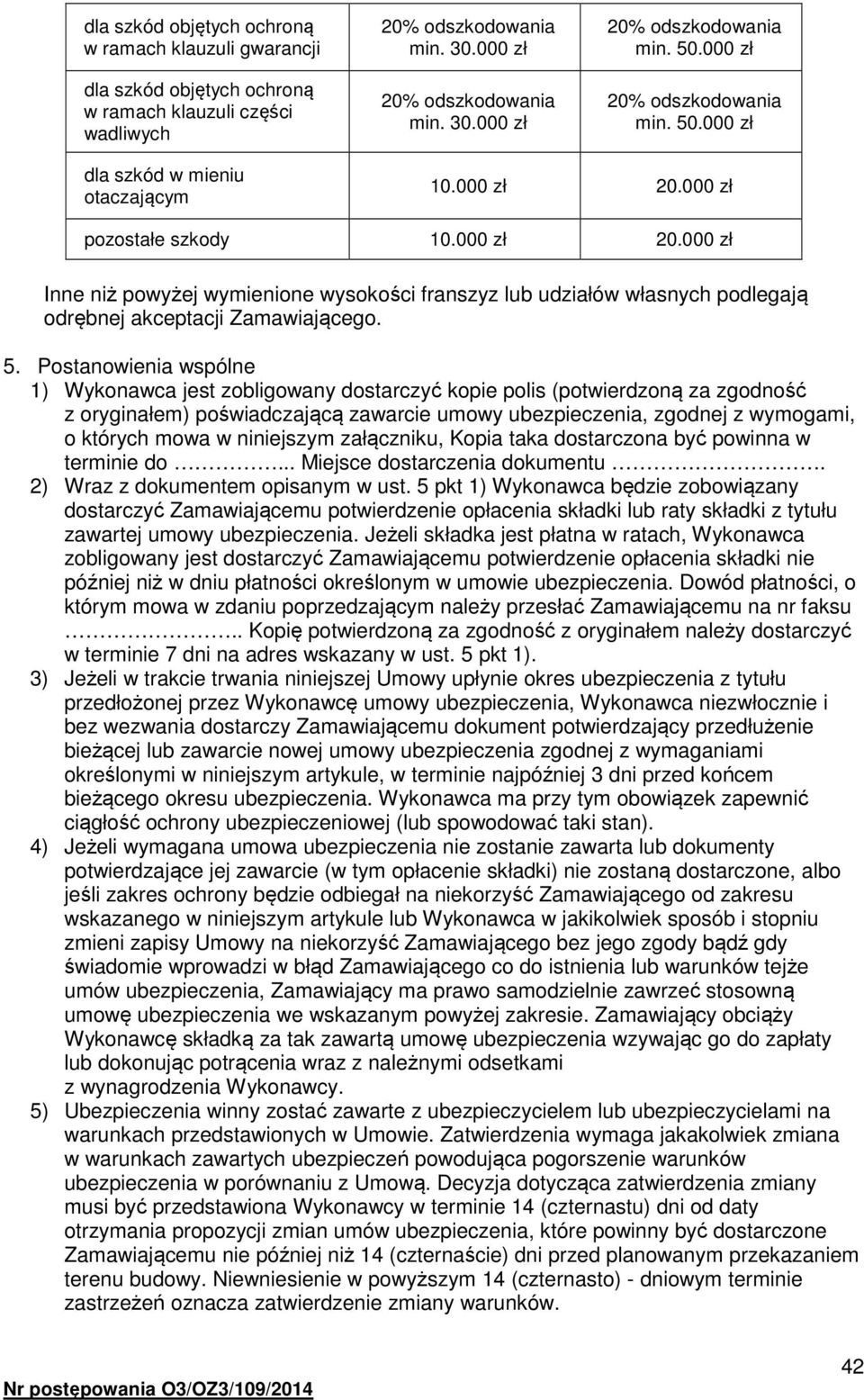 5. Postanowienia wspólne 1) Wykonawca jest zobligowany dostarczyć kopie polis (potwierdzoną za zgodność z oryginałem) poświadczającą zawarcie umowy ubezpieczenia, zgodnej z wymogami, o których mowa w