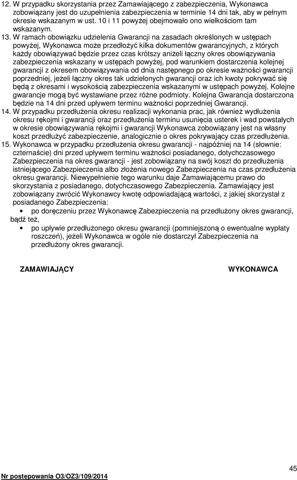 W ramach obowiązku udzielenia Gwarancji na zasadach określonych w ustępach powyżej, Wykonawca może przedłożyć kilka dokumentów gwarancyjnych, z których każdy obowiązywać będzie przez czas krótszy