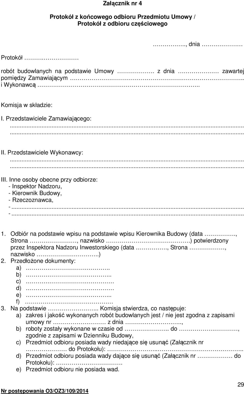 Inne osoby obecne przy odbiorze: - Inspektor Nadzoru, - Kierownik Budowy, - Rzeczoznawca, -... -... 1. Odbiór na podstawie wpisu na podstawie wpisu Kierownika Budowy (data., Strona, nazwisko.