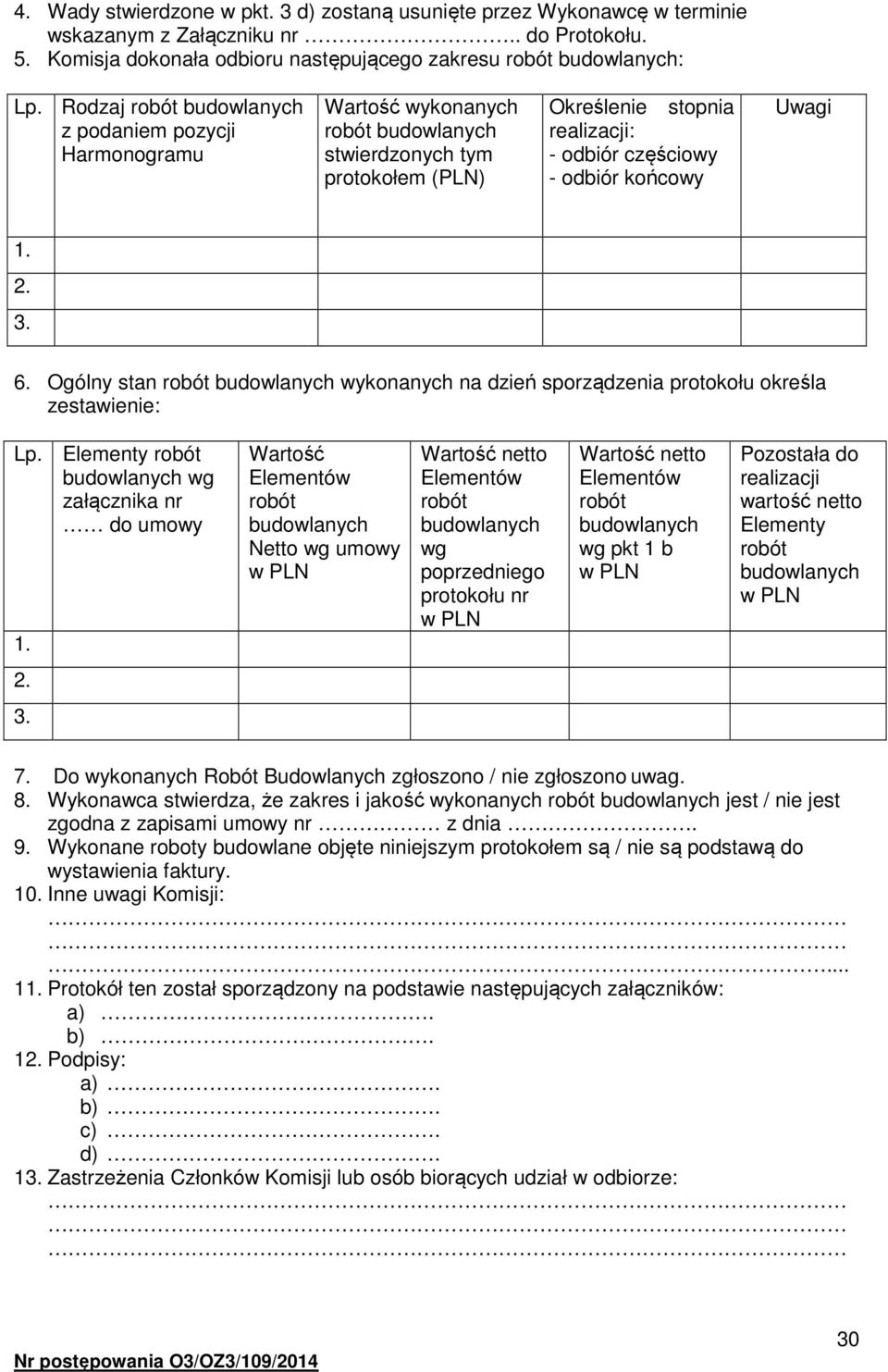 Uwagi 1. 2. 3. 6. Ogólny stan robót budowlanych wykonanych na dzień sporządzenia protokołu określa zestawienie: Lp. Elementy robót budowlanych wg załącznika nr do umowy 1.