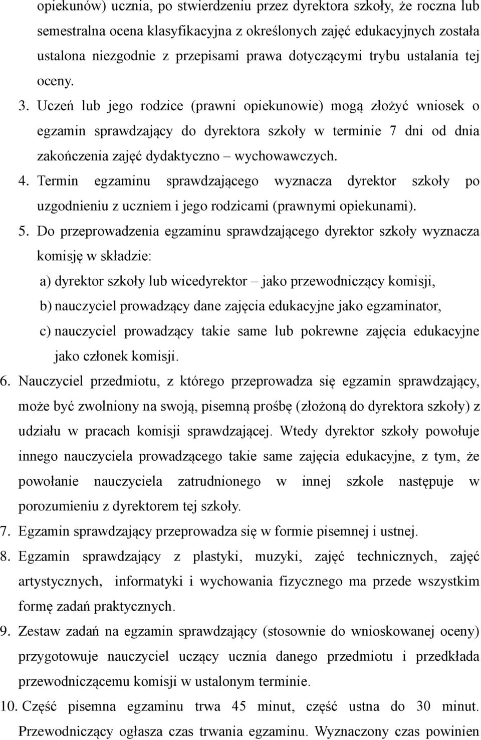 Uczeń lub jego rodzice (prawni opiekunowie) mogą złożyć wniosek o egzamin sprawdzający do dyrektora szkoły w terminie 7 dni od dnia zakończenia zajęć dydaktyczno wychowawczych. 4.