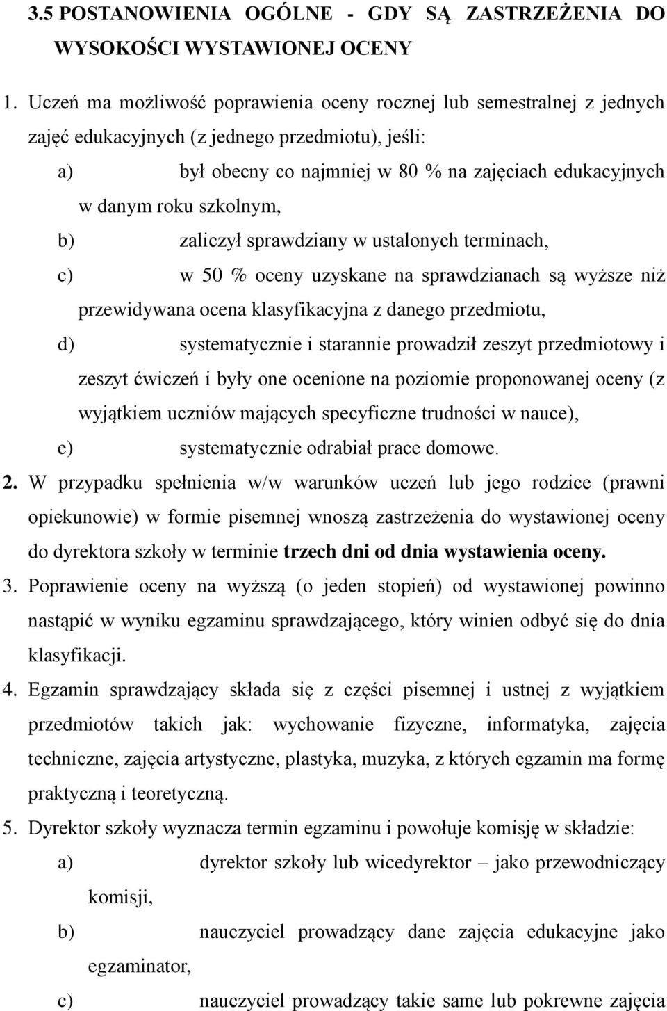 szkolnym, b) zaliczył sprawdziany w ustalonych terminach, c) w 50 % oceny uzyskane na sprawdzianach są wyższe niż przewidywana ocena klasyfikacyjna z danego przedmiotu, d) systematycznie i starannie