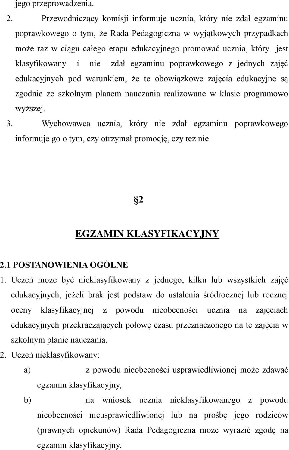 jest klasyfikowany i nie zdał egzaminu poprawkowego z jednych zajęć edukacyjnych pod warunkiem, że te obowiązkowe zajęcia edukacyjne są zgodnie ze szkolnym planem nauczania realizowane w klasie