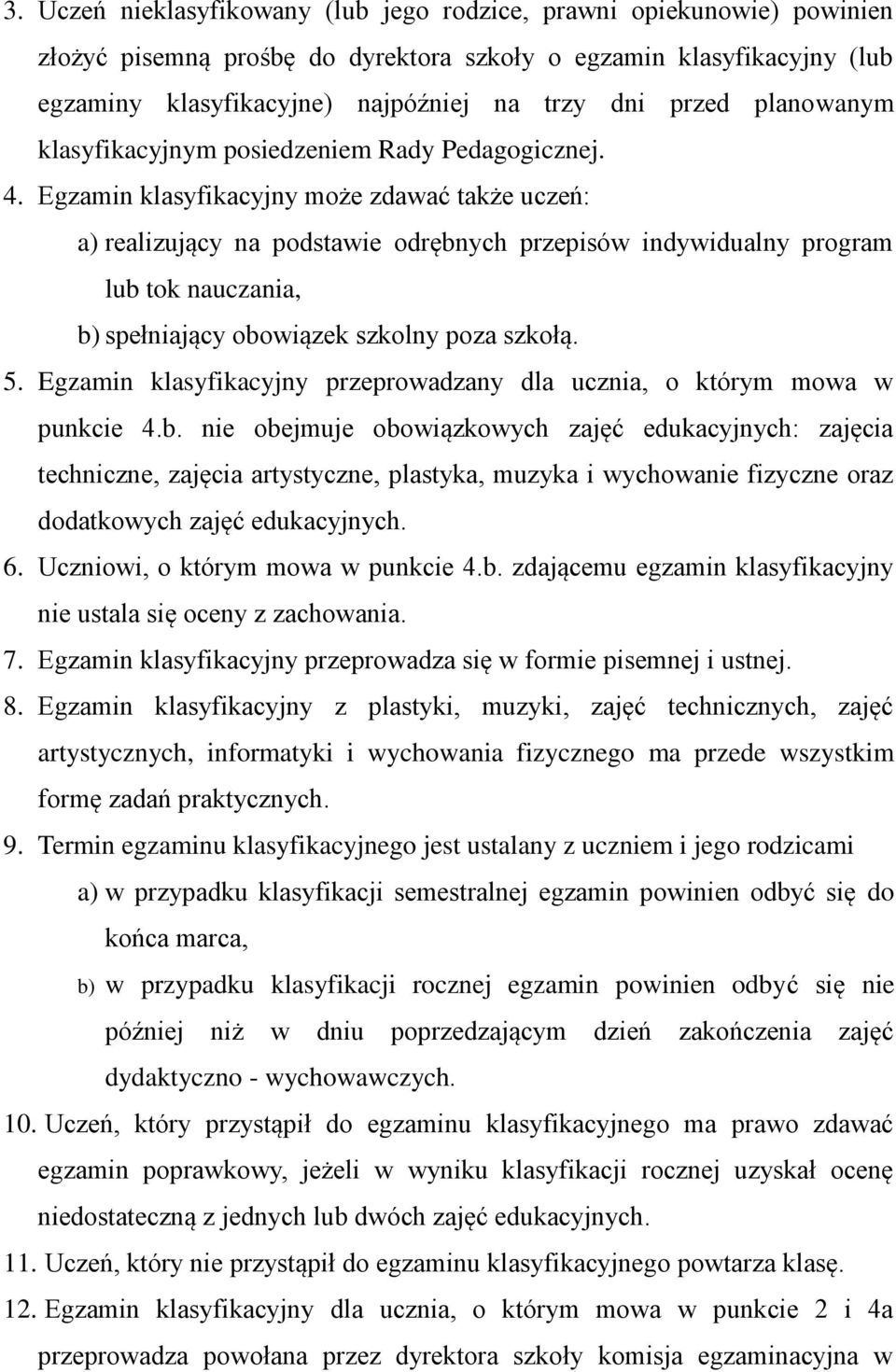 Egzamin klasyfikacyjny może zdawać także uczeń: a) realizujący na podstawie odrębnych przepisów indywidualny program lub tok nauczania, b) spełniający obowiązek szkolny poza szkołą. 5.