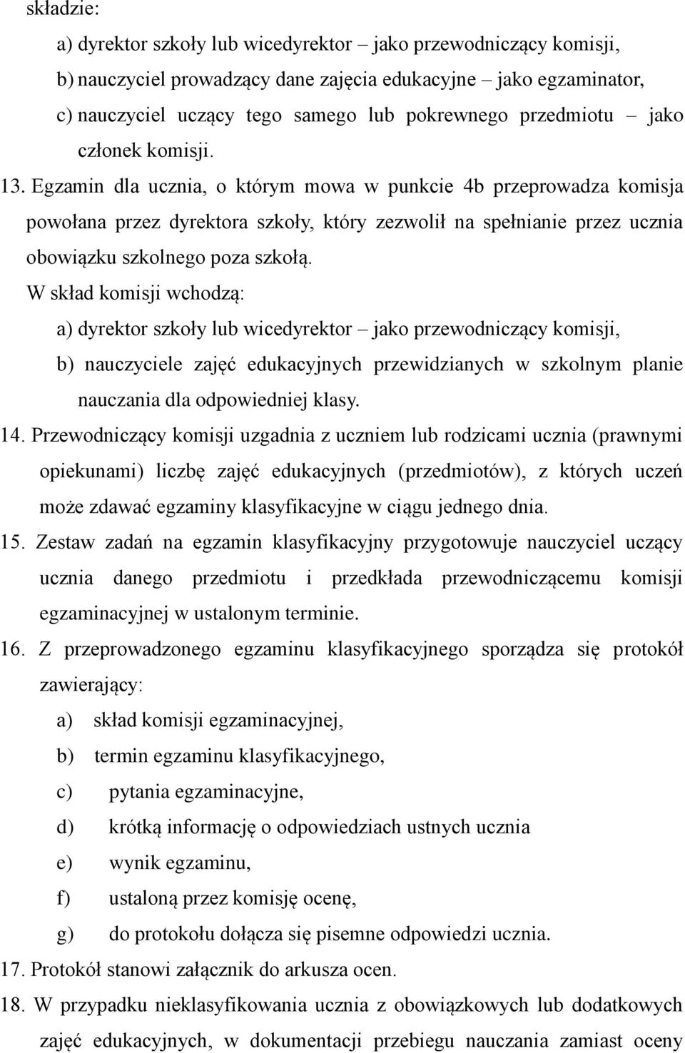 Egzamin dla ucznia, o którym mowa w punkcie 4b przeprowadza komisja powołana przez dyrektora szkoły, który zezwolił na spełnianie przez ucznia obowiązku szkolnego poza szkołą.