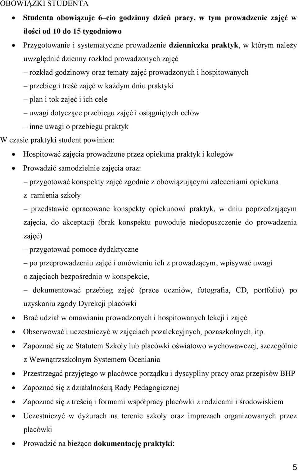 dotyczące przebiegu zajęć i osiągniętych celów inne uwagi o przebiegu praktyk W czasie praktyki student powinien: Hospitować zajęcia prowadzone przez opiekuna praktyk i kolegów Prowadzić samodzielnie