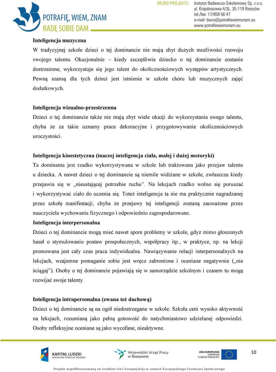 Pewną szansą dla tych dzieci jest istnienie w szkole chóru lub muzycznych zajęć dodatkowych.