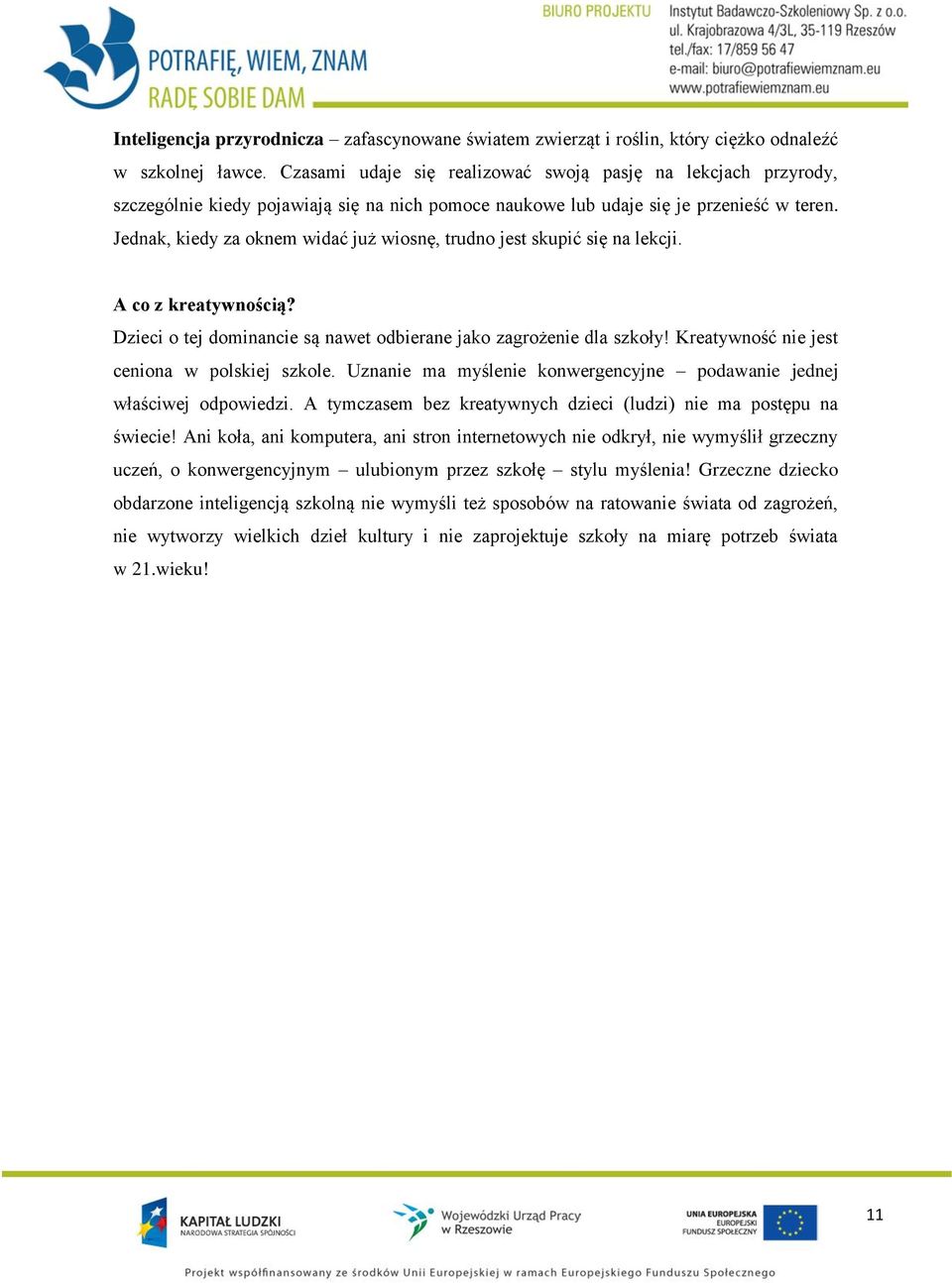 Jednak, kiedy za oknem widać już wiosnę, trudno jest skupić się na lekcji. A co z kreatywnością? Dzieci o tej dominancie są nawet odbierane jako zagrożenie dla szkoły!