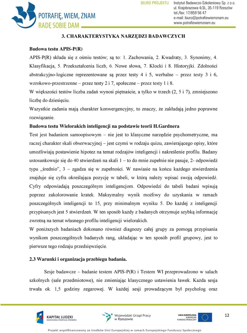 Zdolności abstrakcyjno-logiczne reprezentowane są przez testy 4 i 5, werbalne przez testy 3 i 6, wzrokowo-przestrzenne przez testy 2 i 7, społeczne przez testy 1 i 8.