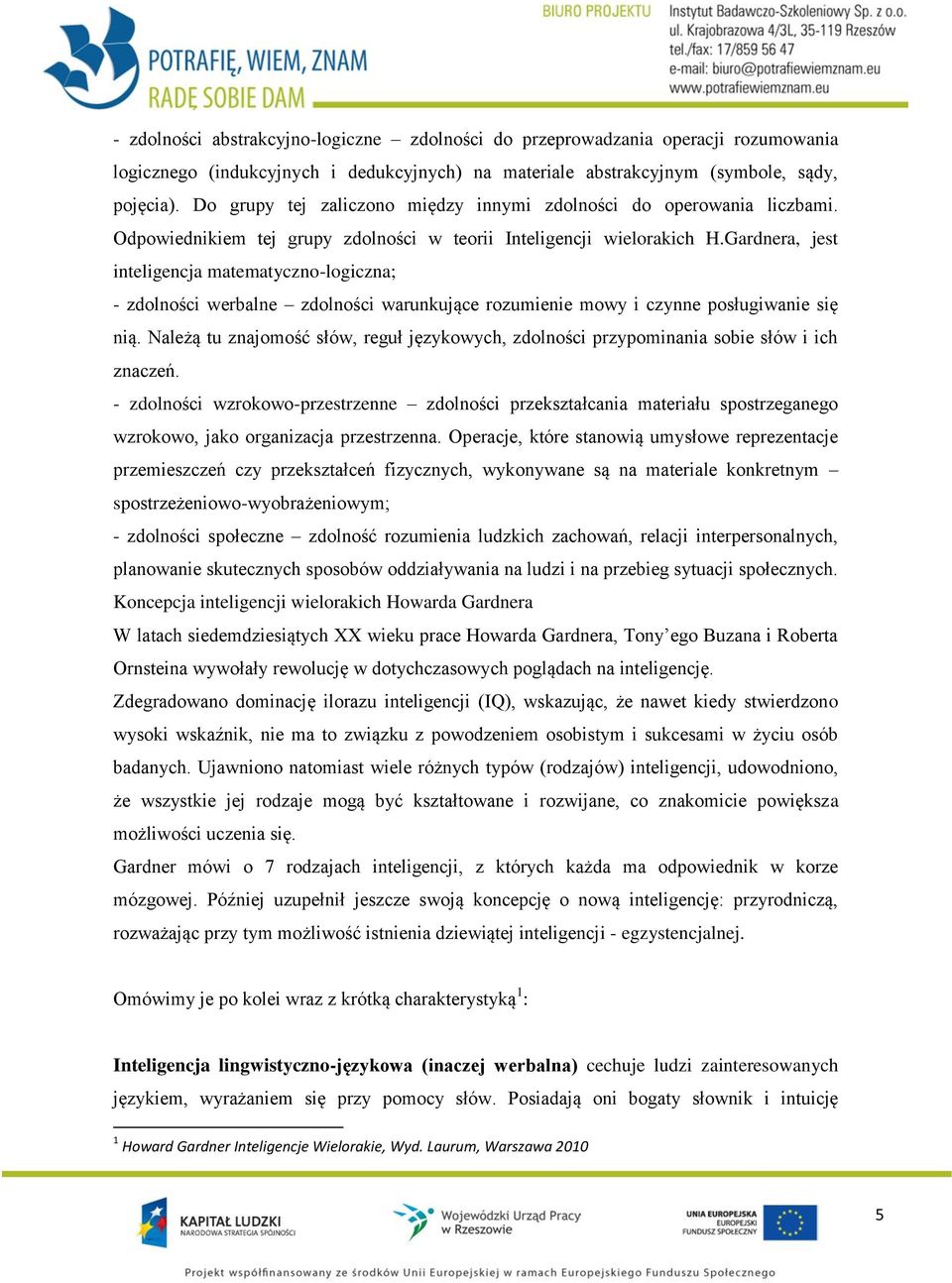 Gardnera, jest inteligencja matematyczno-logiczna; - zdolności werbalne zdolności warunkujące rozumienie mowy i czynne posługiwanie się nią.