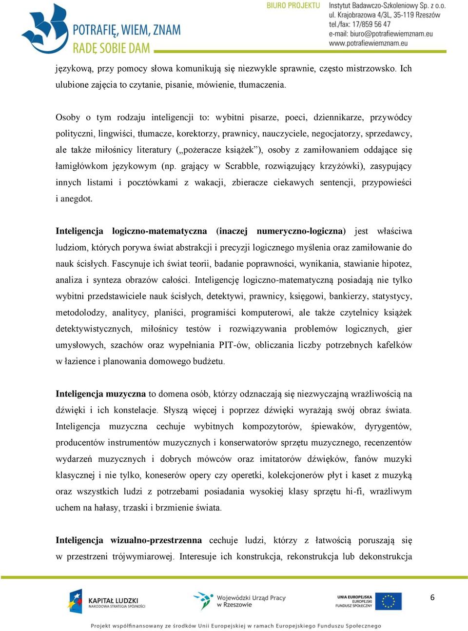 literatury ( pożeracze książek ), osoby z zamiłowaniem oddające się łamigłówkom językowym (np.