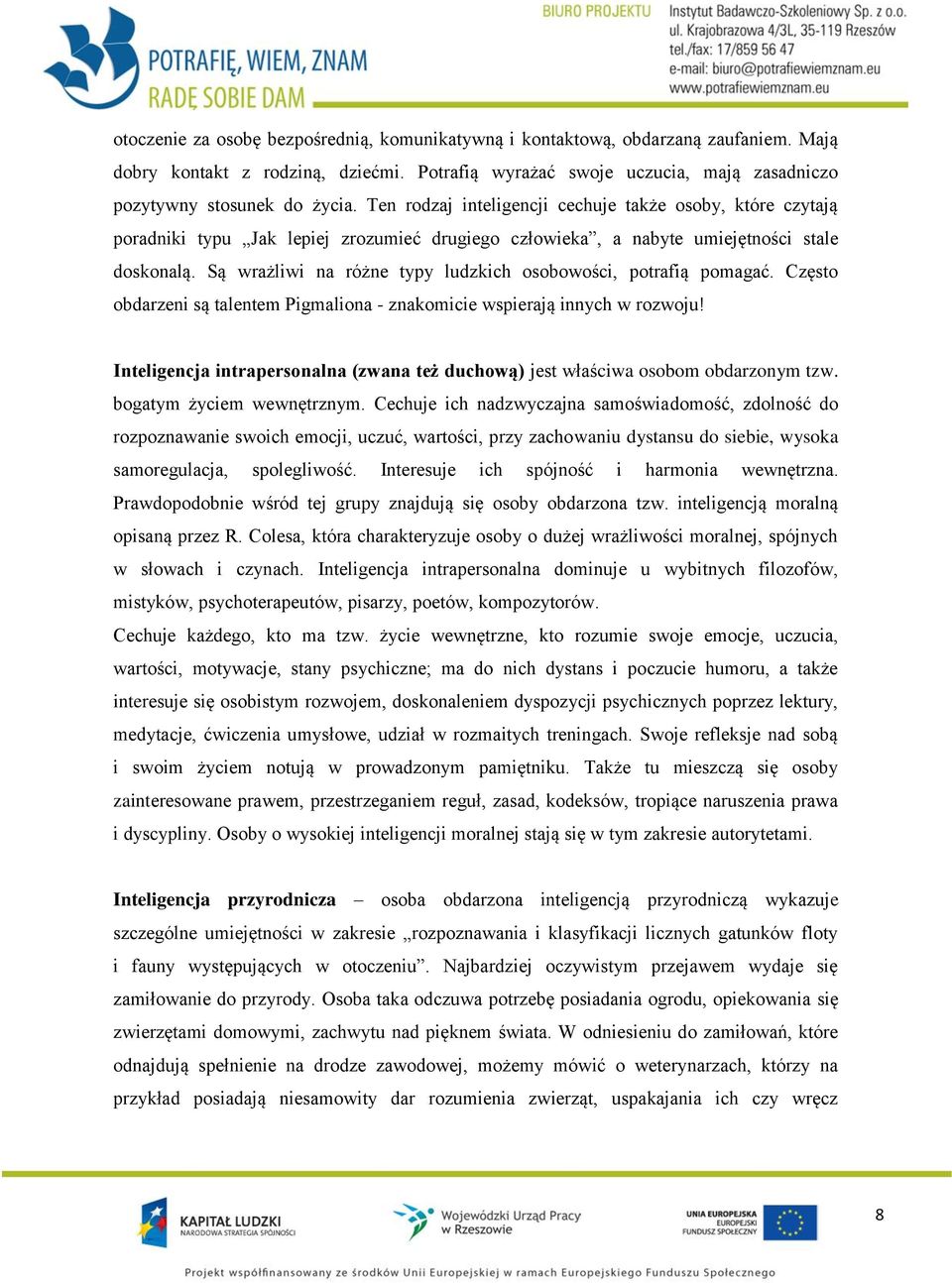 Są wrażliwi na różne typy ludzkich osobowości, potrafią pomagać. Często obdarzeni są talentem Pigmaliona - znakomicie wspierają innych w rozwoju!