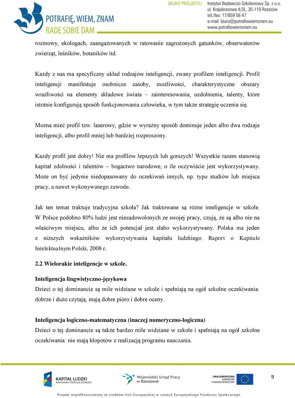 Profil inteligencji manifestuje osobnicze zasoby, możliwości, charakterystyczne obszary wrażliwości na elementy składowe świata zainteresowania, uzdolnienia, talenty, które istotnie konfigurują