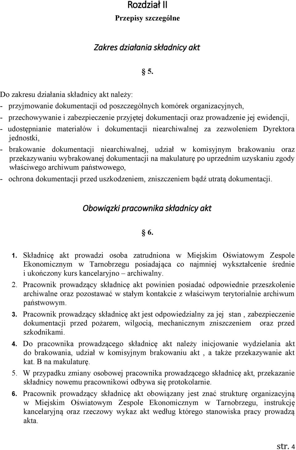 ewidencji, - udostępnianie materiałów i dokumentacji niearchiwalnej za zezwoleniem Dyrektora jednostki, - brakowanie dokumentacji niearchiwalnej, udział w komisyjnym brakowaniu oraz przekazywaniu