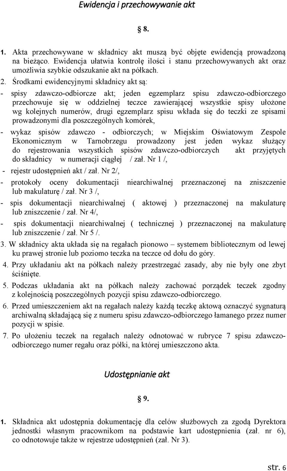 Środkami ewidencyjnymi składnicy akt są: - spisy zdawczo-odbiorcze akt; jeden egzemplarz spisu zdawczo-odbiorczego przechowuje się w oddzielnej teczce zawierającej wszystkie spisy ułożone wg