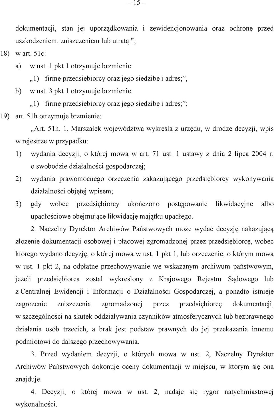 51h otrzymuje brzmienie: Art. 51h. 1. Marszałek województwa wykrela z urzdu, w drodze decyzji, wpis w rejestrze w przypadku: 1) wydania decyzji, o której mowa w art. 71 ust.