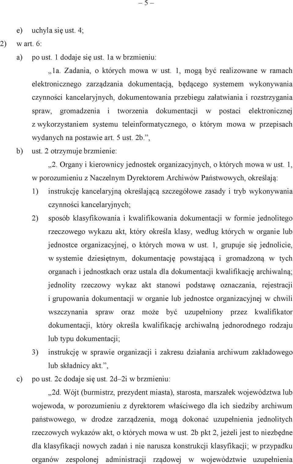 tworzenia dokumentacji w postaci elektronicznej z wykorzystaniem systemu teleinformatycznego, o którym mowa w przepisach wydanych na postawie art. 5 ust. 2b., b) ust. 2 otrzymuje brzmienie: 2.