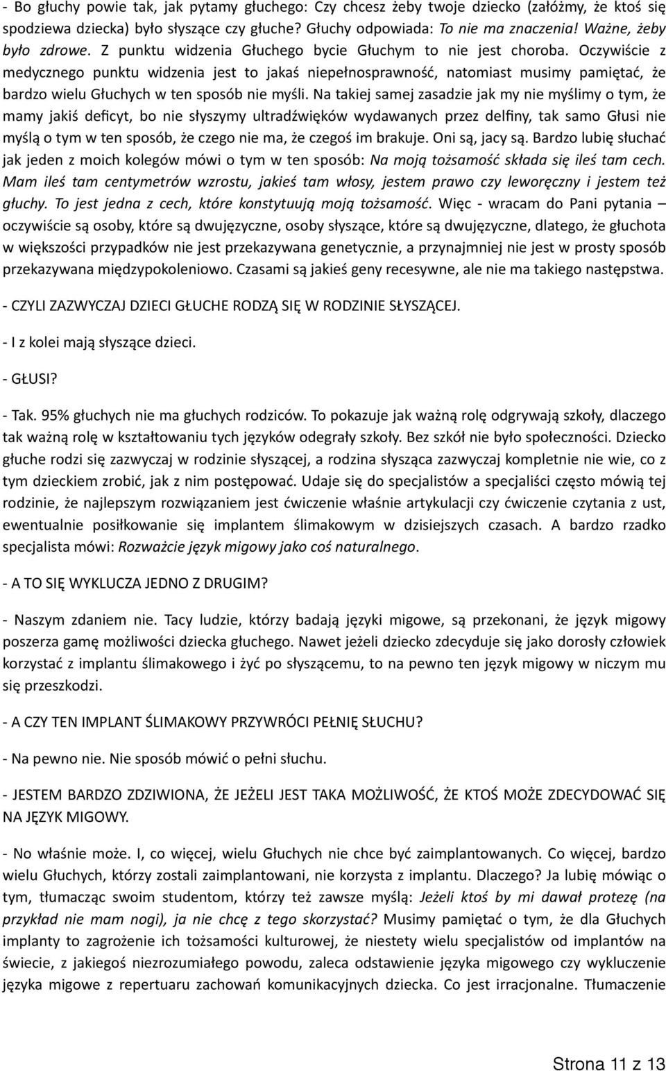 Oczywiście z medycznego punktu widzenia jest to jakaś niepełnosprawność, natomiast musimy pamiętać, że bardzo wielu Głuchych w ten sposób nie myśli.