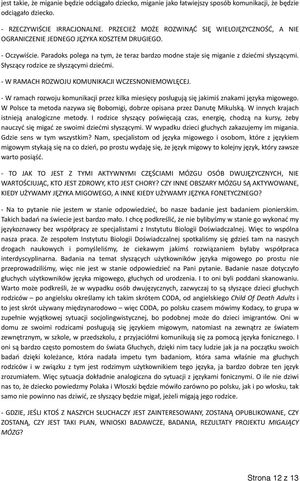 Słyszący rodzice ze słyszącymi dziećmi. - W RAMACH ROZWOJU KOMUNIKACJI WCZESNONIEMOWLĘCEJ. - W ramach rozwoju komunikacji przez kilka miesięcy posługują się jakimiś znakami języka migowego.