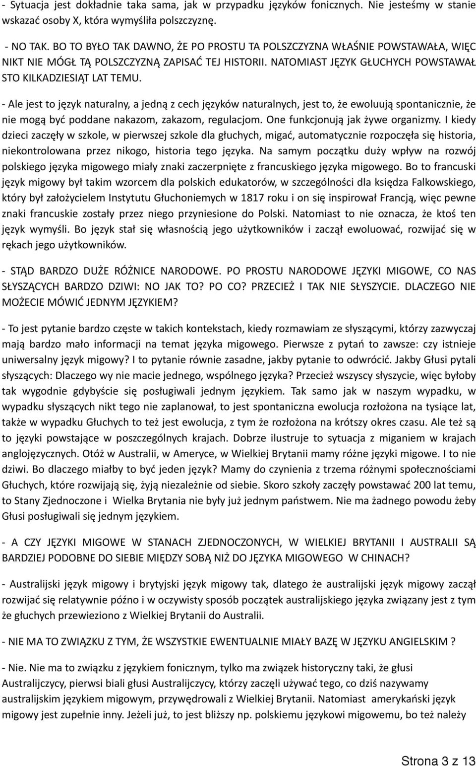 - Ale jest to język naturalny, a jedną z cech języków naturalnych, jest to, że ewoluują spontanicznie, że nie mogą być poddane nakazom, zakazom, regulacjom. One funkcjonują jak żywe organizmy.