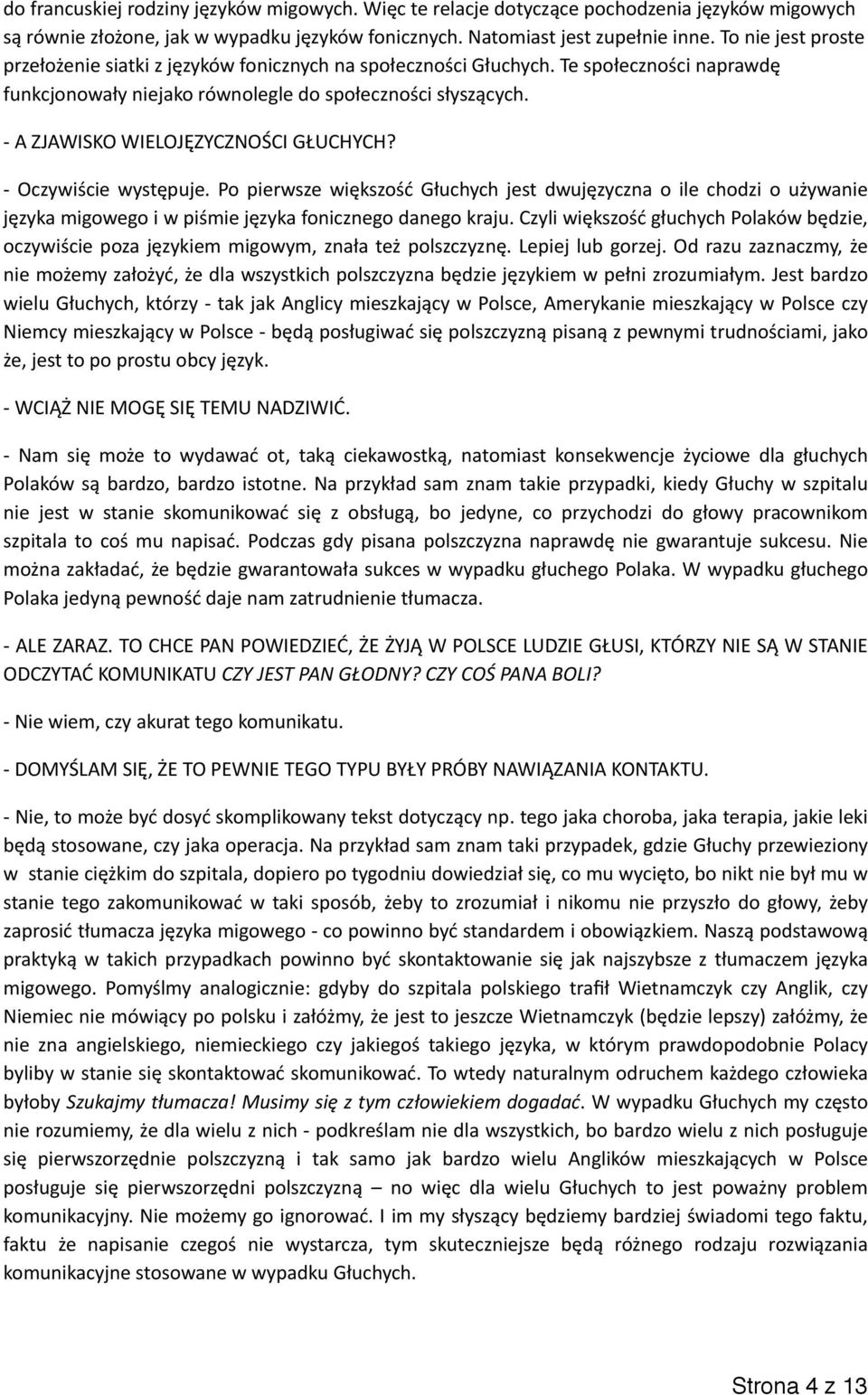 - A ZJAWISKO WIELOJĘZYCZNOŚCI GŁUCHYCH? - Oczywiście występuje. Po pierwsze większość Głuchych jest dwujęzyczna o ile chodzi o używanie języka migowego i w piśmie języka fonicznego danego kraju.