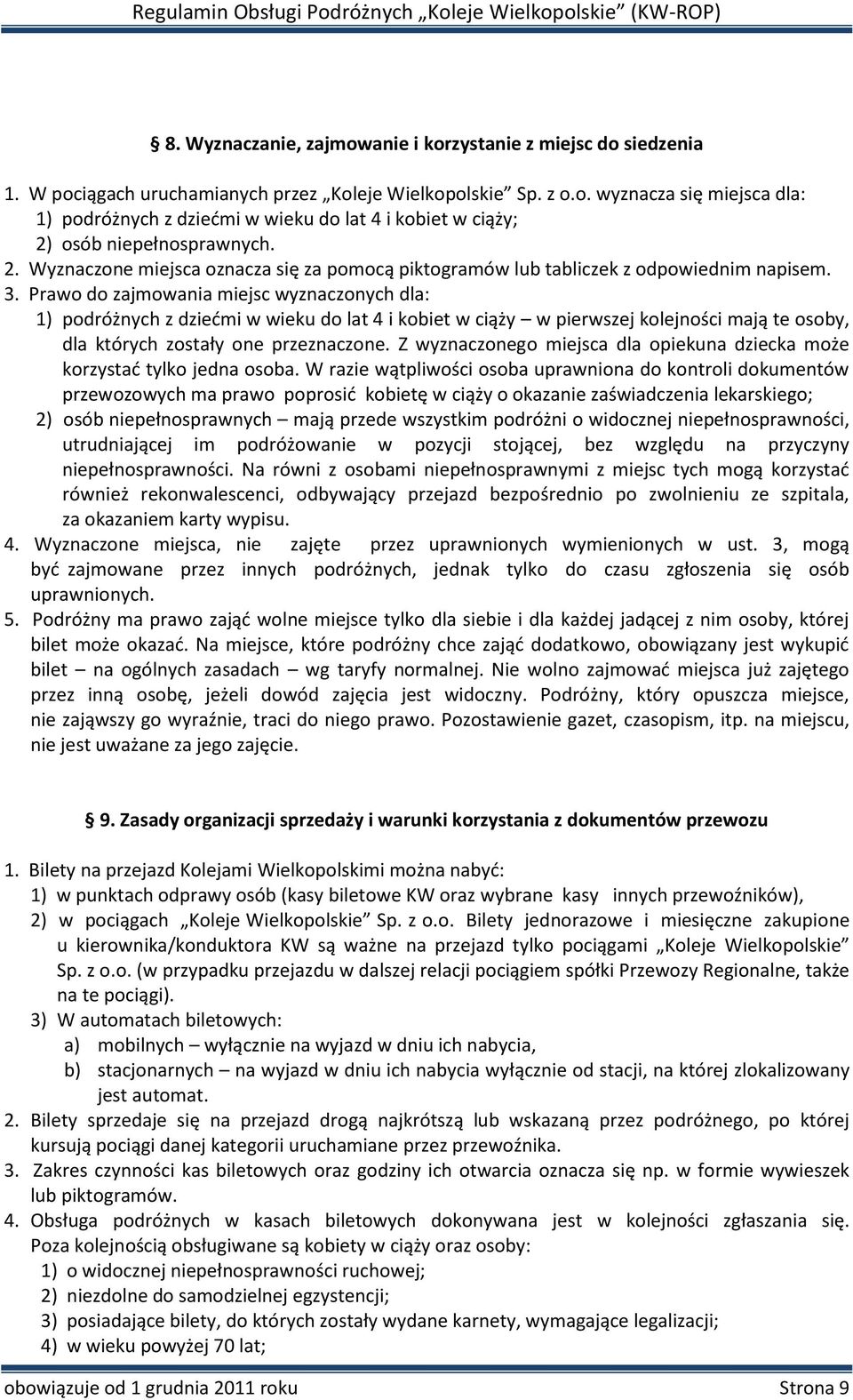 Prawo do zajmowania miejsc wyznaczonych dla: 1) podróżnych z dziećmi w wieku do lat 4 i kobiet w ciąży w pierwszej kolejności mają te osoby, dla których zostały one przeznaczone.