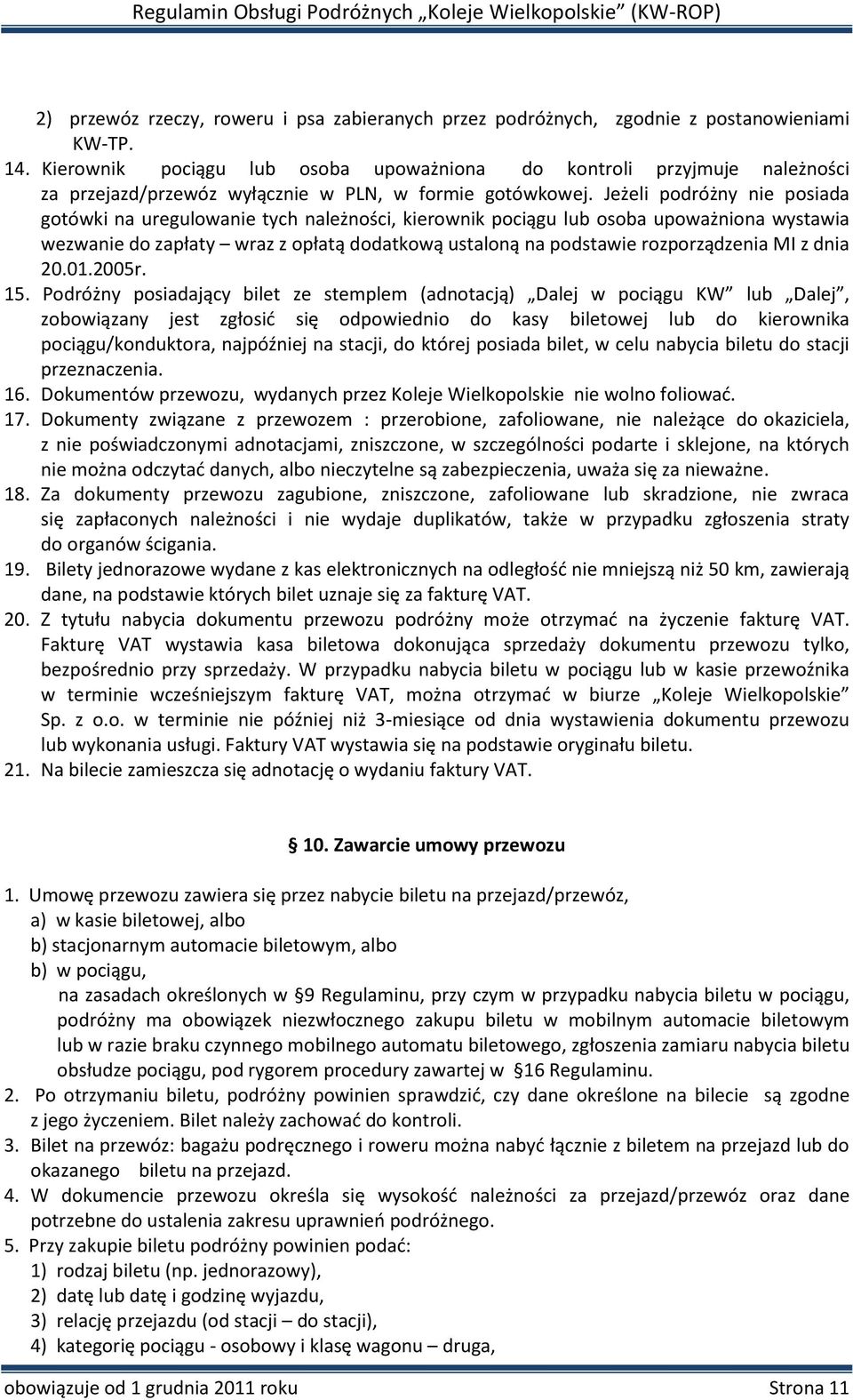 Jeżeli podróżny nie posiada gotówki na uregulowanie tych należności, kierownik pociągu lub osoba upoważniona wystawia wezwanie do zapłaty wraz z opłatą dodatkową ustaloną na podstawie rozporządzenia