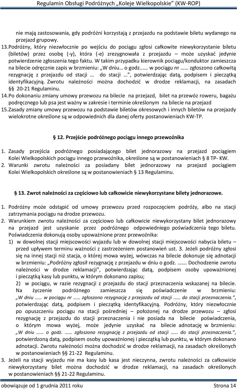 zgłoszenia tego faktu. W takim przypadku kierownik pociągu/konduktor zamieszcza na bilecie odręcznie zapis w brzmieniu: W dniu o godz.