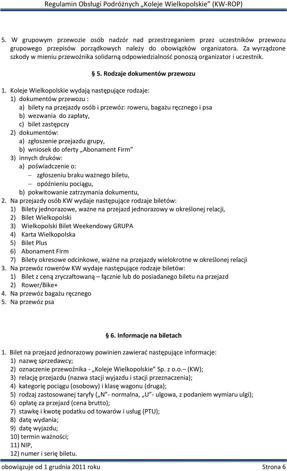 Koleje Wielkopolskie wydają następujące rodzaje: 1) dokumentów przewozu : a) bilety na przejazdy osób i przewóz: roweru, bagażu ręcznego i psa b) wezwania do zapłaty, c) bilet zastępczy 2)