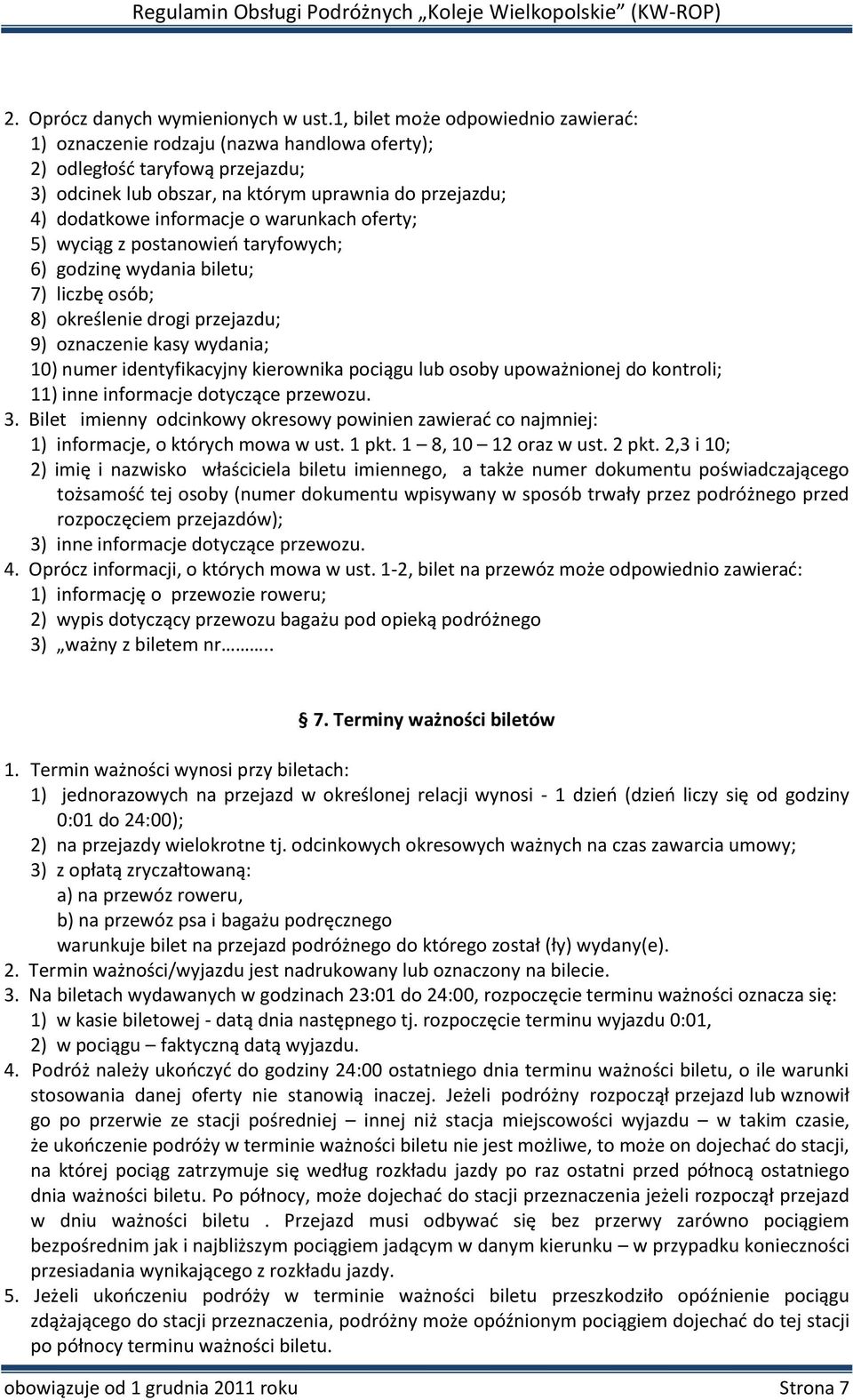 warunkach oferty; 5) wyciąg z postanowień taryfowych; 6) godzinę wydania biletu; 7) liczbę osób; 8) określenie drogi przejazdu; 9) oznaczenie kasy wydania; 10) numer identyfikacyjny kierownika