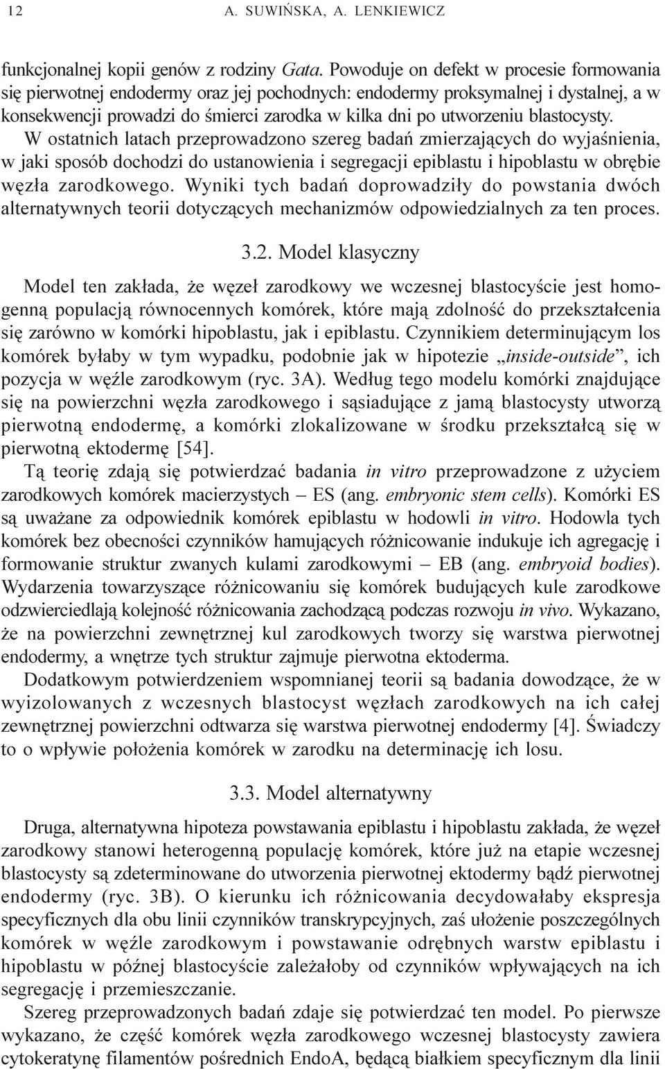 blastocysty. W ostatnich latach przeprowadzono szereg badañ zmierzaj¹cych do wyjaœnienia, w jaki sposób dochodzi do ustanowienia i segregacji epiblastu i hipoblastu w obrêbie wêz³a zarodkowego.