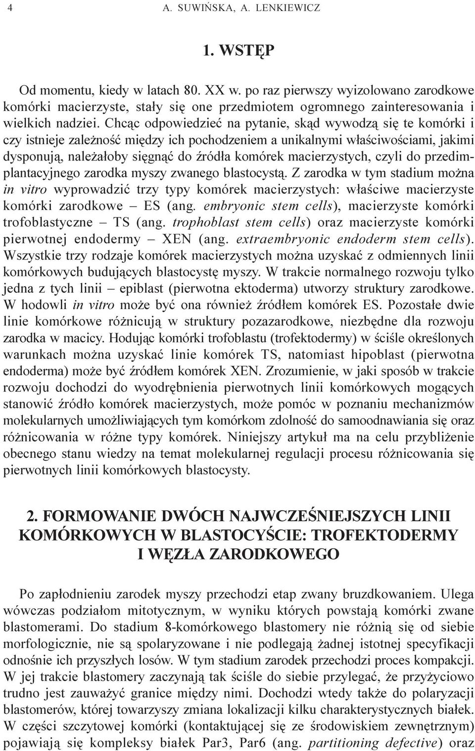 Chc¹c odpowiedzieæ na pytanie, sk¹d wywodz¹ siê te komórki i czy istnieje zale noœæ miêdzy ich pochodzeniem a unikalnymi w³aœciwoœciami, jakimi dysponuj¹, nale a³oby siêgn¹æ do Ÿród³a komórek