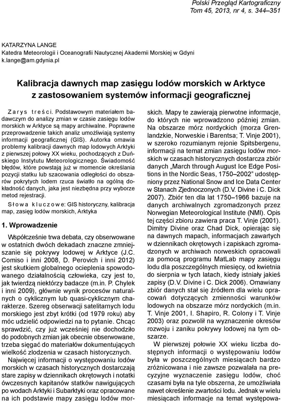 Podstawowym materiałem badawczym do analizy zmian w czasie zasięgu lodów morskich w Arktyce są mapy archiwalne.