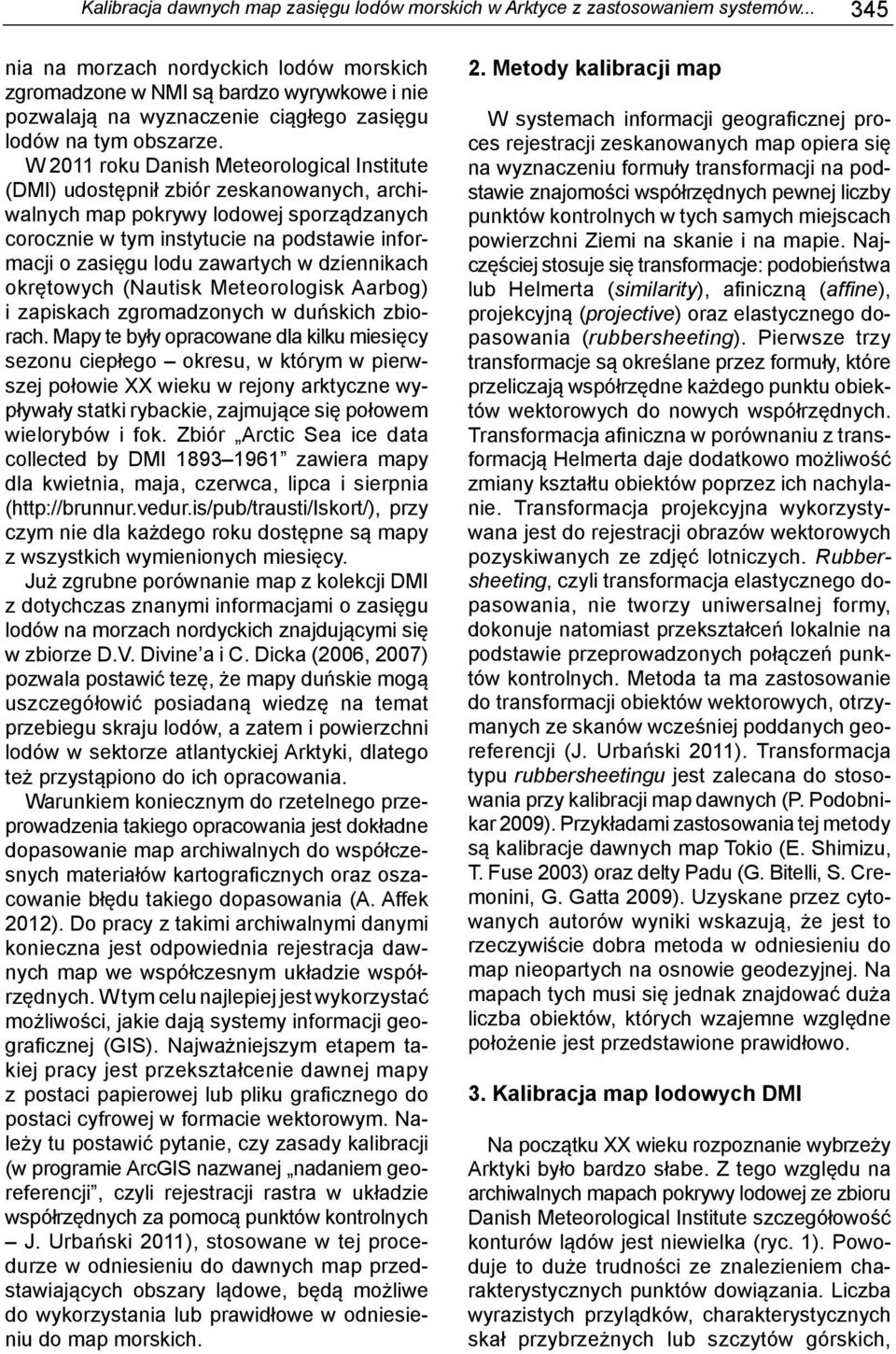 W 2011 roku Danish Meteorological Institute (DMI) udostępnił zbiór zeskanowanych, archiwalnych map pokrywy lodowej sporządzanych corocznie w tym instytucie na podstawie informacji o zasięgu lodu