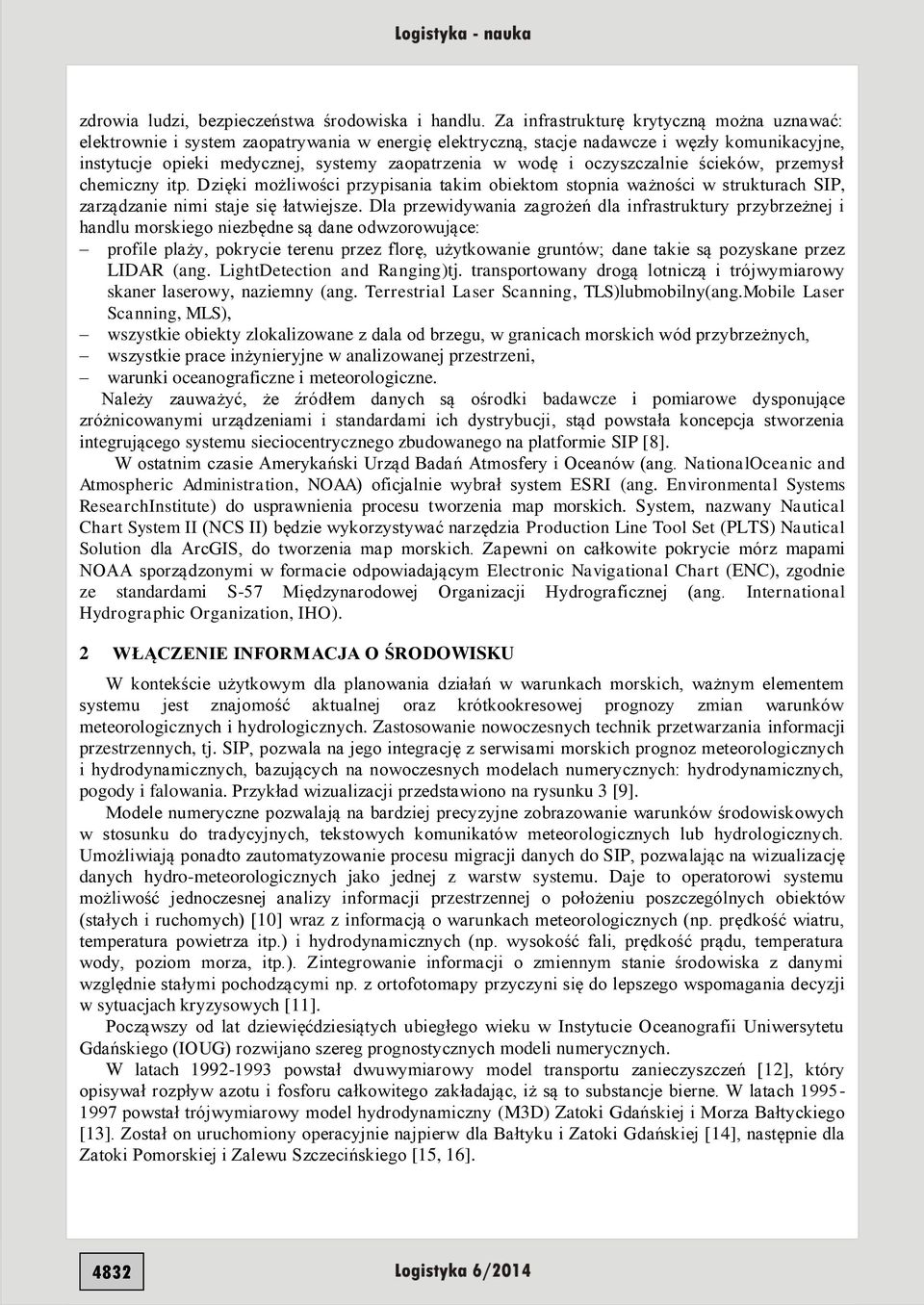oczyszczalnie ścieków, przemysł chemiczny itp. Dzięki możliwości przypisania takim obiektom stopnia ważności w strukturach SIP, zarządzanie nimi staje się łatwiejsze.
