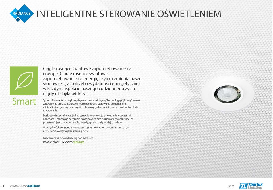 System Thorlux Smart wykorzystuje najnowocześniejszą "Technologię Cyfrową " w celu zapewnienia prostego, efektywnego sposobu na sterowanie oświetleniem, minimalizującego zużycie energii i zachowując