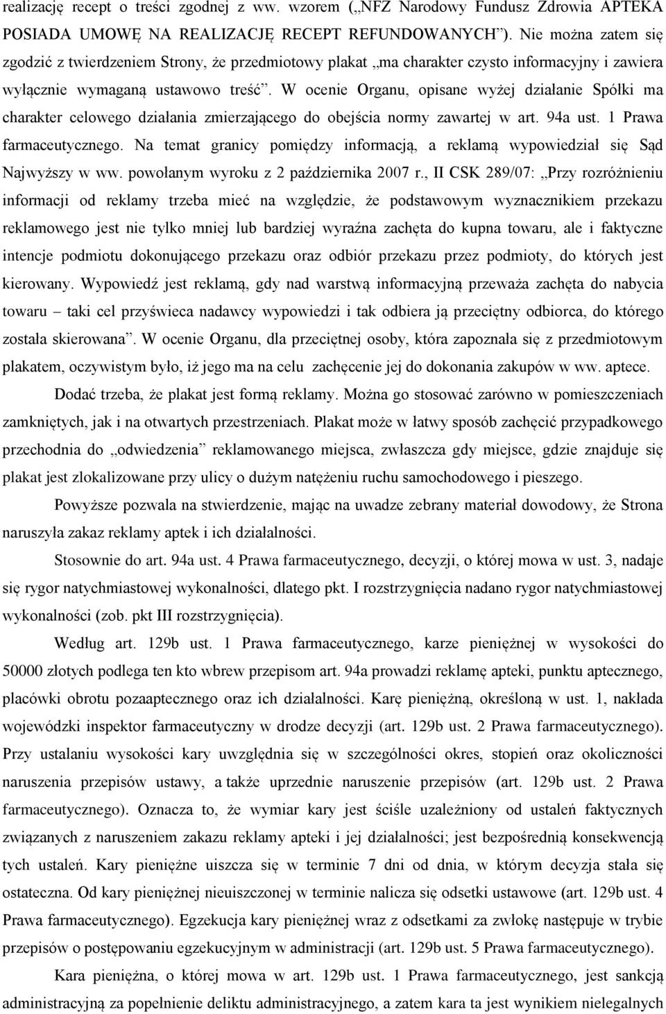 W ocenie Organu, opisane wyżej działanie Spółki ma charakter celowego działania zmierzającego do obejścia normy zawartej w art. 94a ust. 1 Prawa farmaceutycznego.