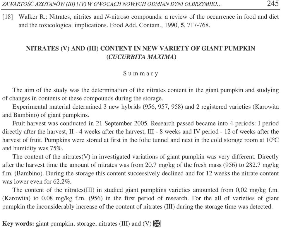 NITRATES (V) AND (III) CONTENT IN NEW VARIETY OF GIANT PUMPKIN (CUCURBITA MAXIMA) S u m m a r y The aim of the study was the determination of the nitrates content in the giant pumpkin and studying of