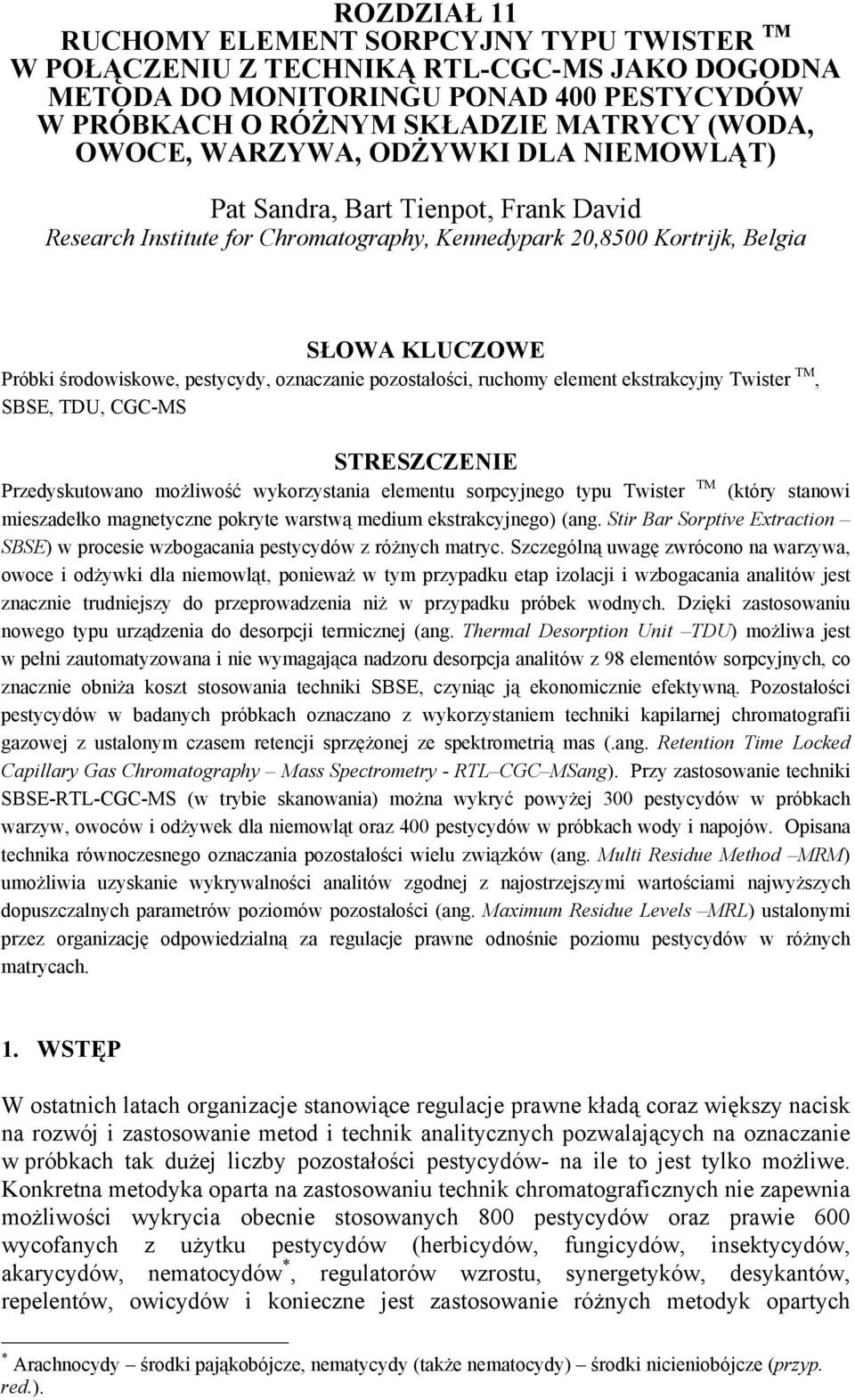 ruchomy element ekstrakcyjny Twister TM, SBSE, TDU, CGC-MS STRESZCZENIE Przedyskutowano możliwość wykorzystania elementu sorpcyjnego typu Twister TM (który stanowi mieszadełko magnetyczne pokryte