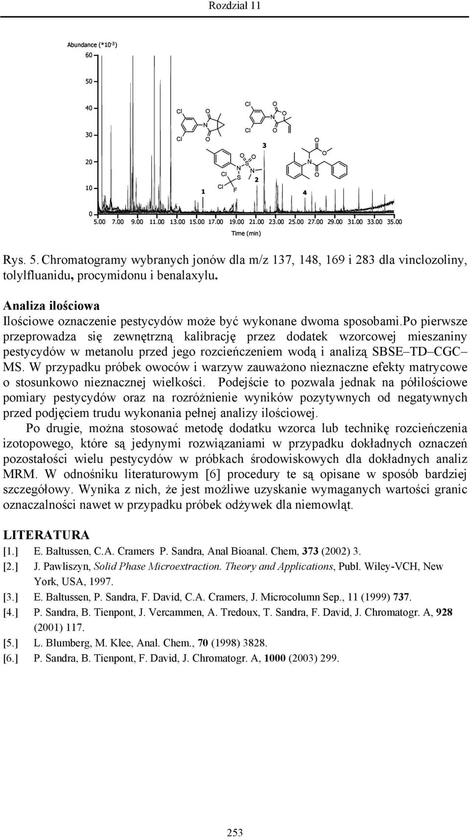 po pierwsze przeprowadza się zewnętrzną kalibrację przez dodatek wzorcowej mieszaniny pestycydów w metanolu przed jego rozcieńczeniem wodą i analizą SBSE TD CGC MS.