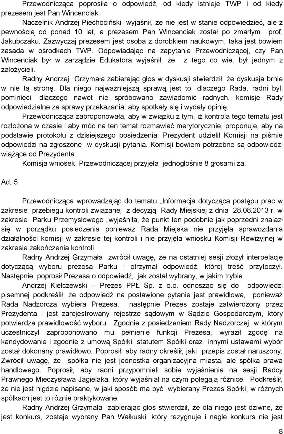 Zazwyczaj prezesem jest osoba z dorobkiem naukowym, taka jest bowiem zasada w ośrodkach TWP.