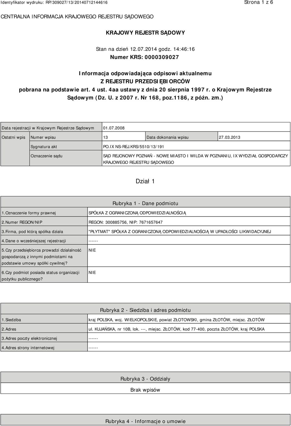 o Krajowym Rejestrze Sądowym (Dz. U. z 2007 r. Nr 168, poz.1186, z późn. zm.) Data rejestracji w Krajowym Rejestrze Sądowym 01.07.2008 Ostatni wpis Numer wpisu 13 Data dokonania wpisu 27.03.