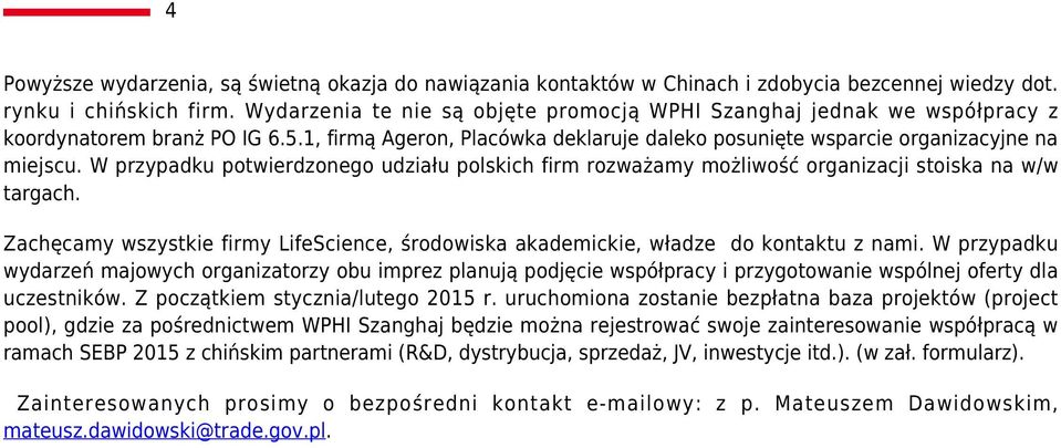 W przypadku potwierdzonego udziału polskich firm rozważamy możliwość organizacji stoiska na w/w targach. Zachęcamy wszystkie firmy LifeScience, środowiska akademickie, władze do kontaktu z nami.