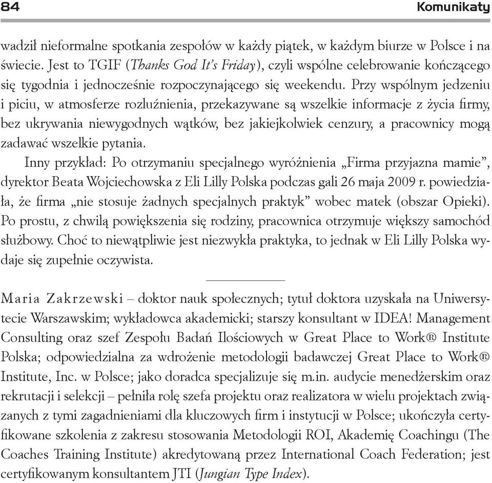 Przy wspólnym jedzeniu i piciu, w atmosferze rozluźnienia, przekazywane są wszelkie informacje z życia firmy, bez ukrywania niewygodnych wątków, bez jakiejkolwiek cenzury, a pracownicy mogą zadawać