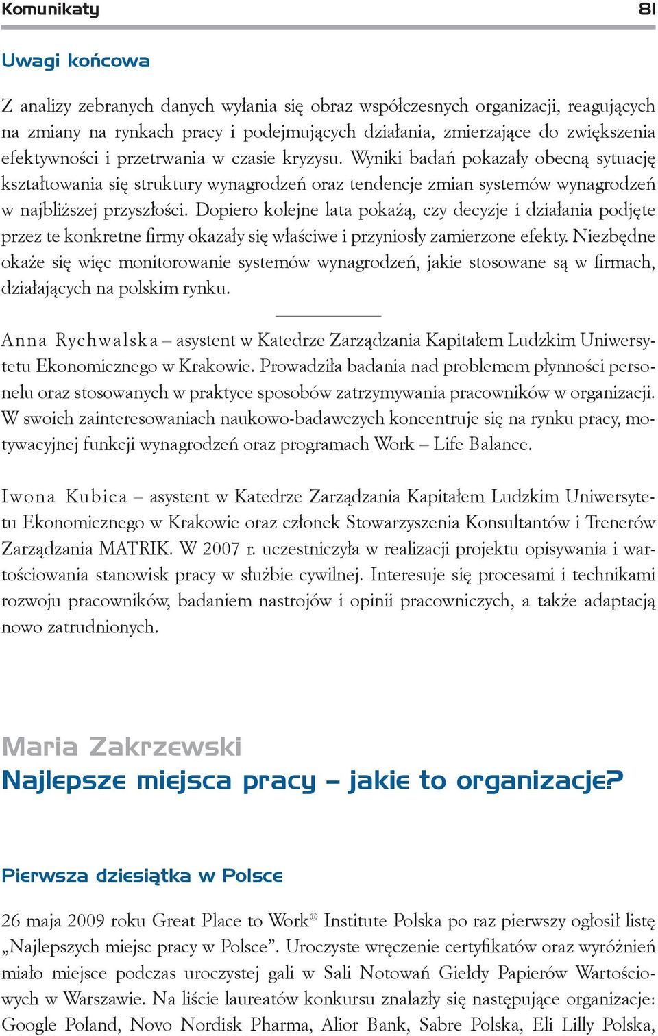 Dopiero kolejne lata pokażą, czy decyzje i działania podjęte przez te konkretne firmy okazały się właściwe i przyniosły zamierzone efekty.