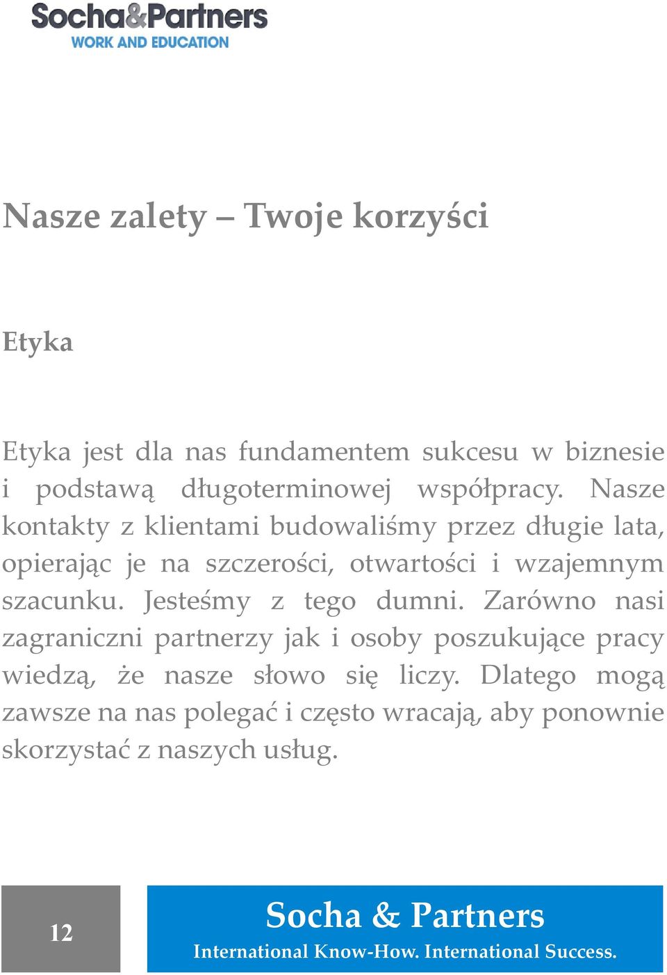 Nasze kontakty z klientami budowaliśmy przez długie lata, opierając je na szczerości, otwartości i wzajemnym