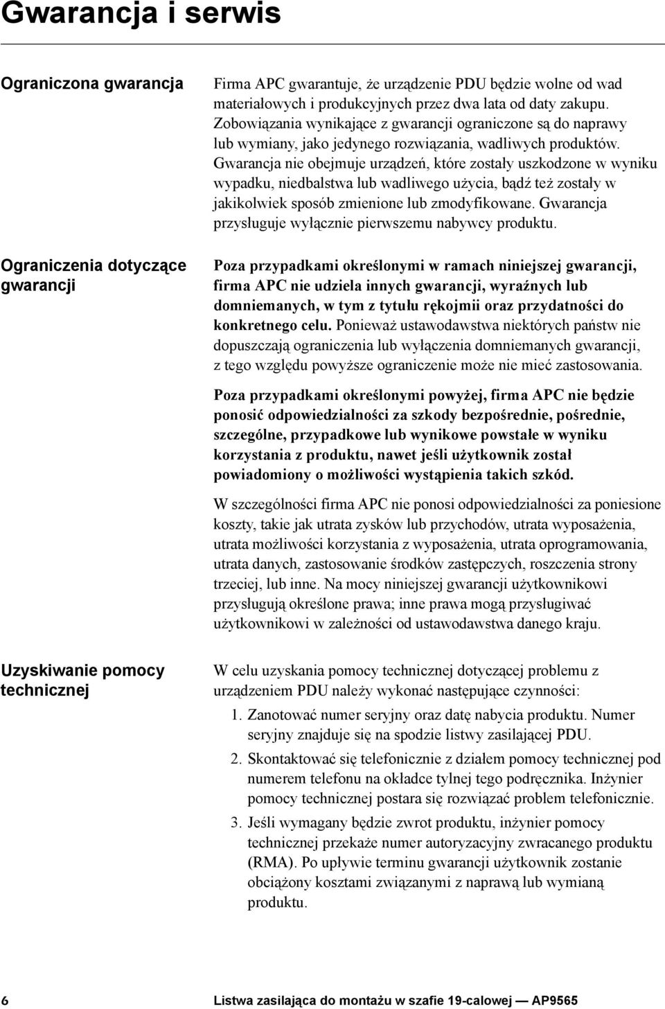 Gwarancja nie obejmuje urządzeń, które zostały uszkodzone w wyniku wypadku, niedbalstwa lub wadliwego użycia, bądź też zostały w jakikolwiek sposób zmienione lub zmodyfikowane.