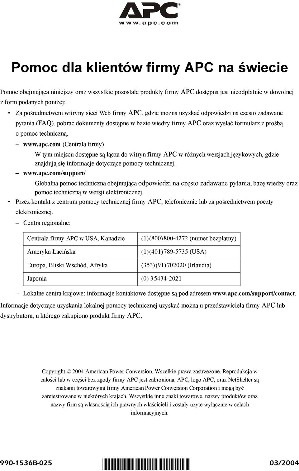 com (Centrala firmy) W tym miejscu dostępne są łącza do witryn firmy APC w różnych wersjach językowych, gdzie znajdują się informacje dotyczące pomocy technicznej. www.apc.