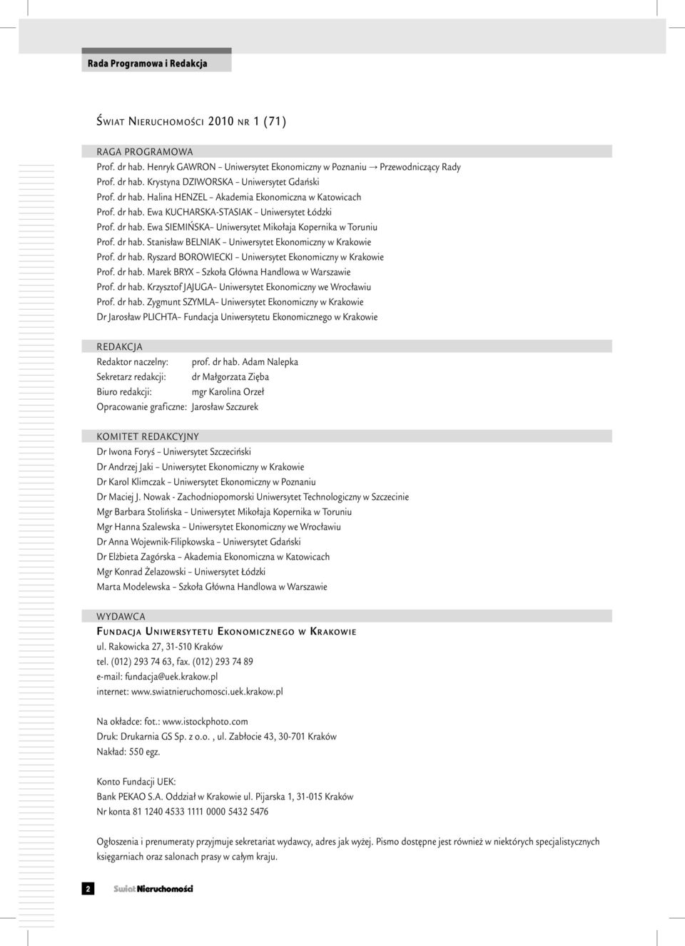 dr hab. Ryszard BOROWIECKI Uniwersytet Ekonomiczny w Krakowie Prof. dr hab. Marek BRYX Szkoła Główna Handlowa w Warszawie Prof. dr hab. Krzysztof JAJUGA Uniwersytet Ekonomiczny we Wrocławiu Prof.